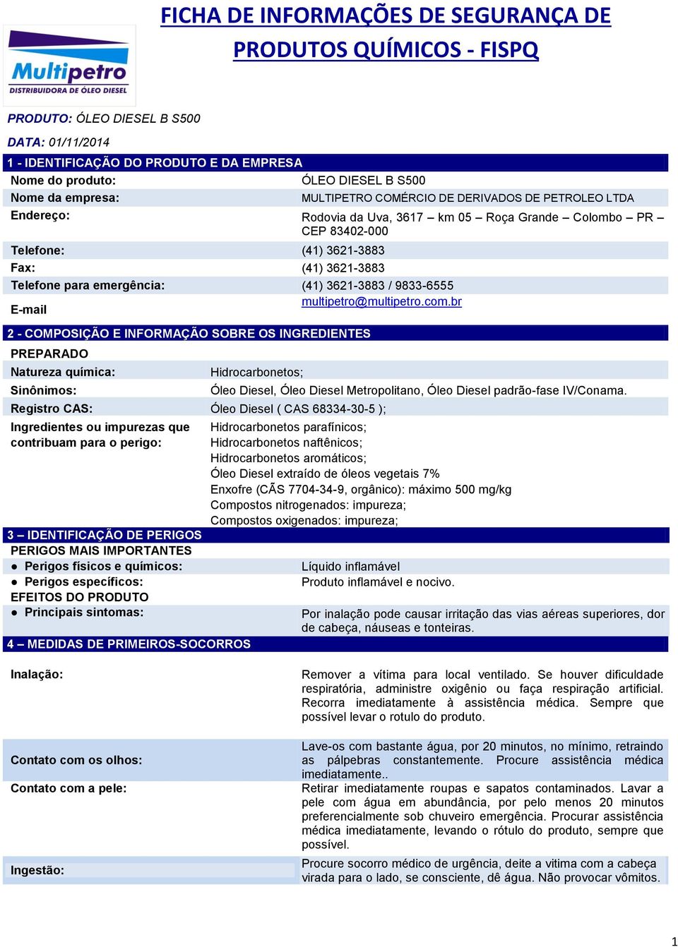 br 2 - COMPOSIÇÃO E INFORMAÇÃO SOBRE OS INGREDIENTES PREPARADO Natureza química: Sinônimos: Hidrocarbonetos; Registro CAS: Óleo Diesel ( CAS 68334-30-5 ); Ingredientes ou impurezas que contribuam