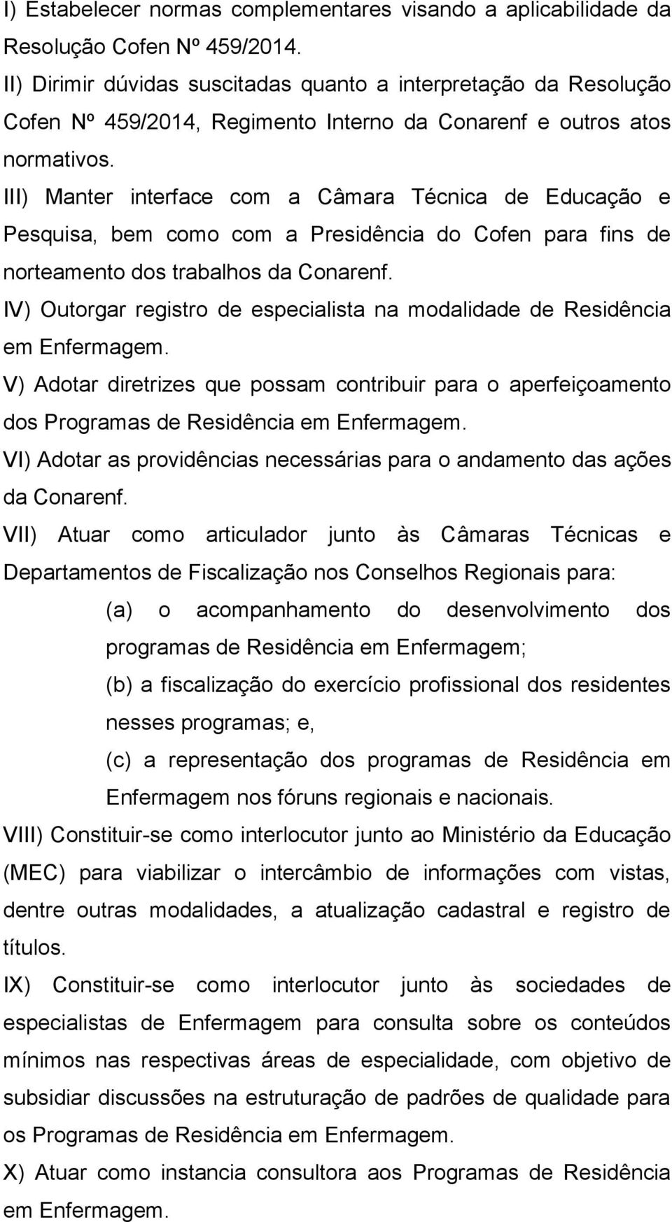 III) Manter interface com a Câmara Técnica de Educação e Pesquisa, bem como com a Presidência do Cofen para fins de norteamento dos trabalhos da Conarenf.