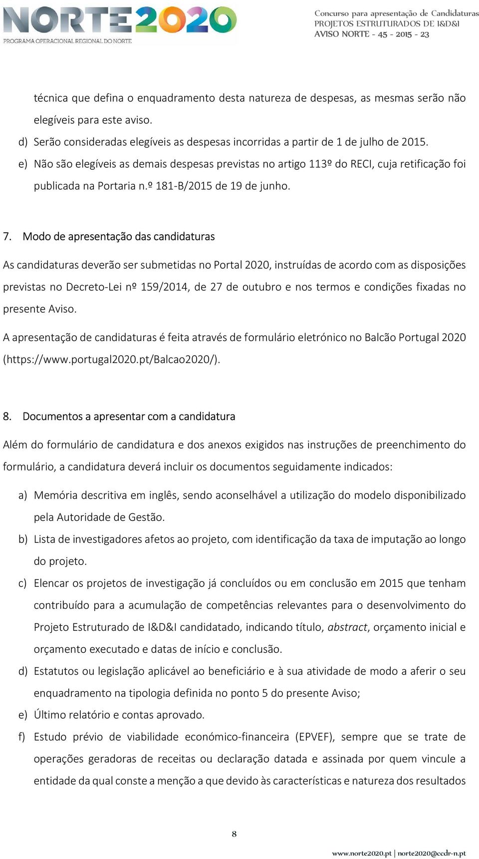 Modo de apresentação das candidaturas As candidaturas deverão ser submetidas no Portal 2020, instruídas de acordo com as disposições previstas no Decreto-Lei nº 159/2014, de 27 de outubro e nos