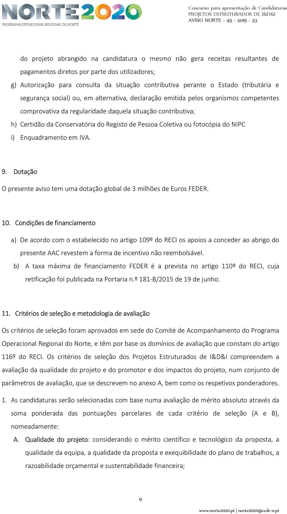 de Pessoa Coletiva ou fotocópia do NIPC i) Enquadramento em IVA. 9. Dotação O presente aviso tem uma dotação global de 3 milhões de Euros FEDER. 10.