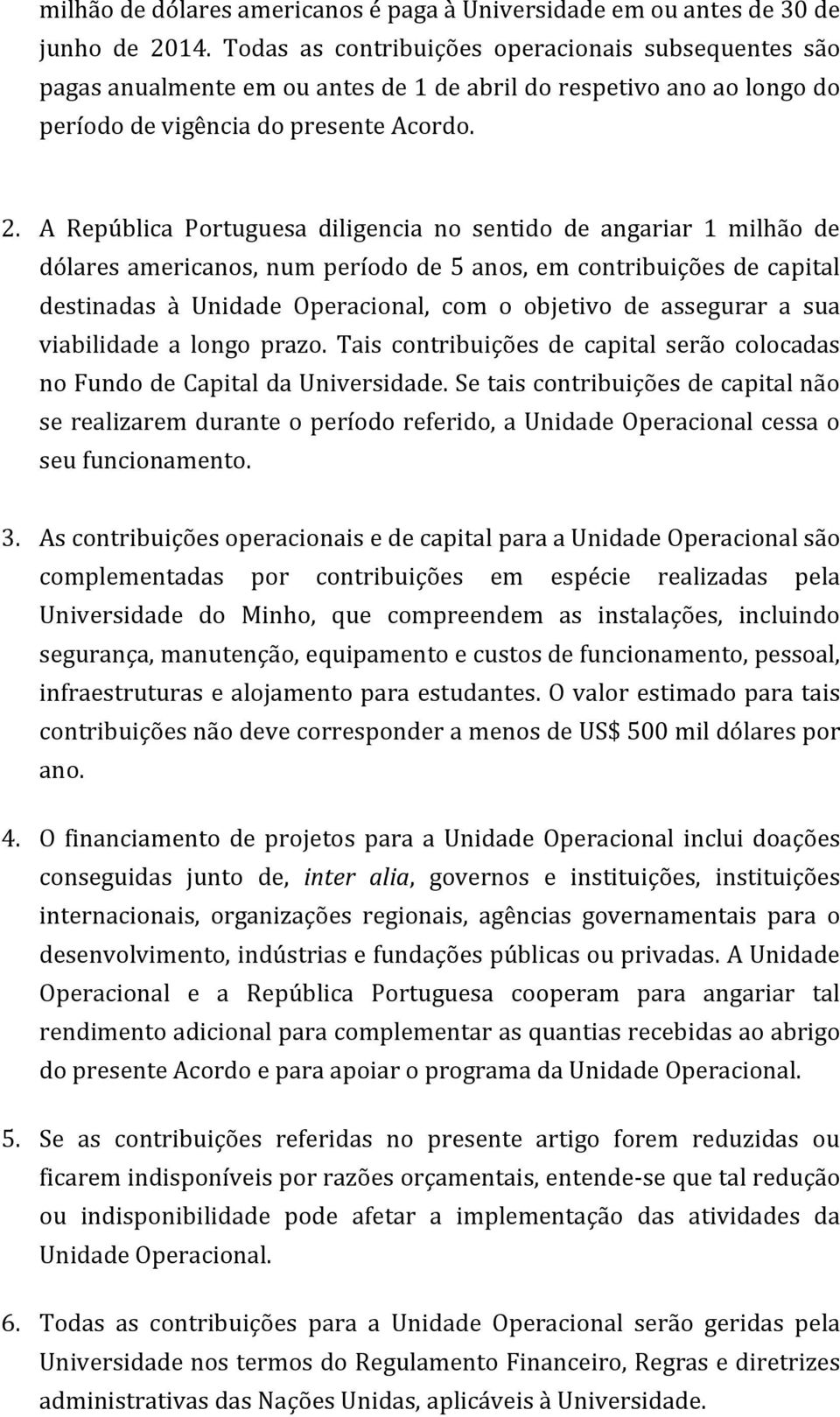 A República Portuguesa diligencia no sentido de angariar 1 milhão de dólares americanos, num período de 5 anos, em contribuições de capital destinadas à Unidade Operacional, com o objetivo de