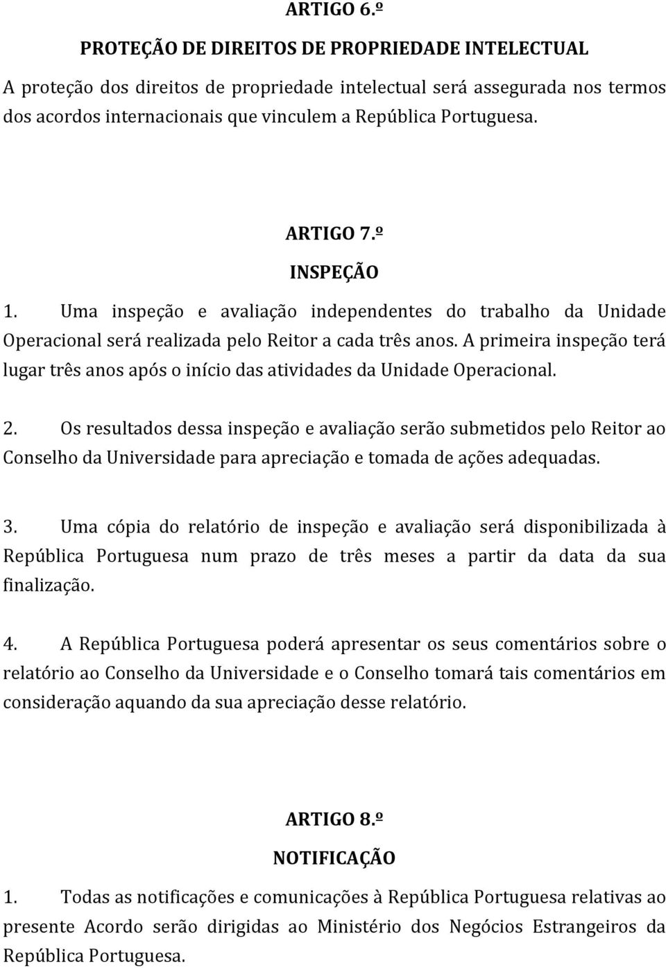 A primeira inspeção terá lugar três anos após o início das atividades da Unidade Operacional. 2.