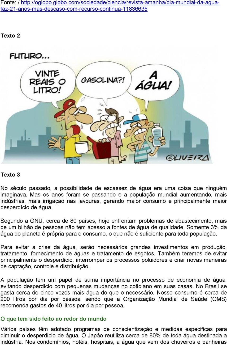 com/sociedade/ciencia/revista-amanha/dia-mundial-da-aguafaz-21-anos-mas-descaso-com-recurso-continua-11836635 Texto 2 Texto 3 No século passado, a possibilidade de escassez de água era uma coisa que