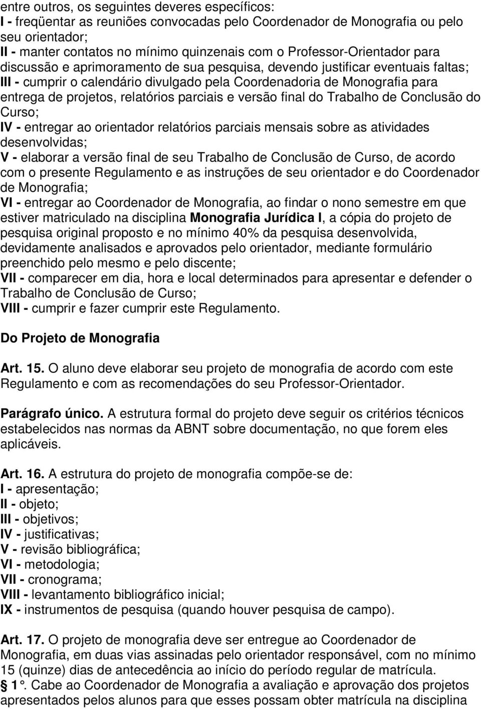 projetos, relatórios parciais e versão final do Trabalho de Conclusão do Curso; IV - entregar ao orientador relatórios parciais mensais sobre as atividades desenvolvidas; V - elaborar a versão final