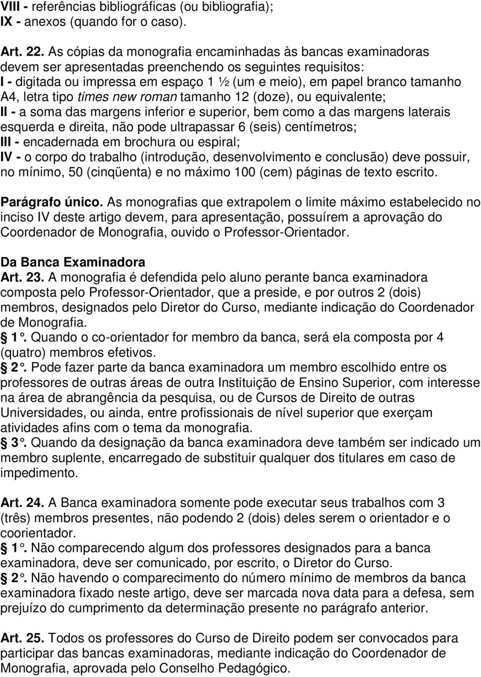 letra tipo times new roman tamanho 12 (doze), ou equivalente; II - a soma das margens inferior e superior, bem como a das margens laterais esquerda e direita, não pode ultrapassar 6 (seis)