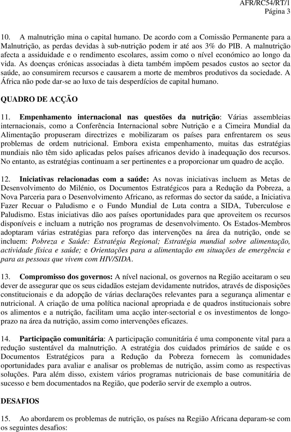 As doenças crónicas associadas à dieta também impõem pesados custos ao sector da saúde, ao consumirem recursos e causarem a morte de membros produtivos da sociedade.