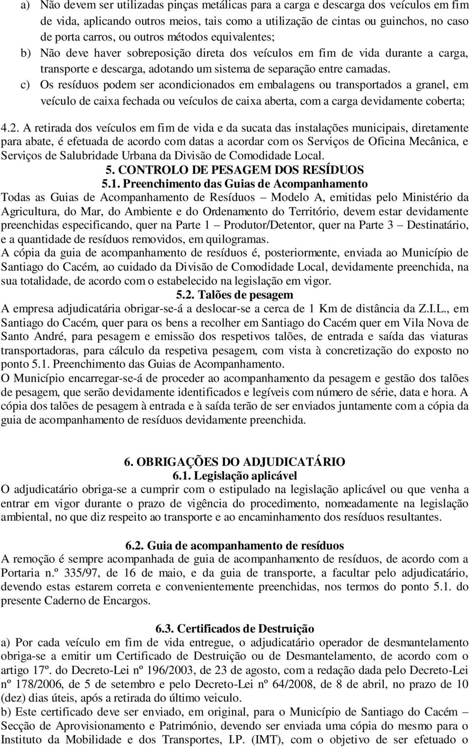 c) Os resíduos podem ser acondicionados em embalagens ou transportados a granel, em veículo de caixa fechada ou veículos de caixa aberta, com a carga devidamente coberta; 4.2.