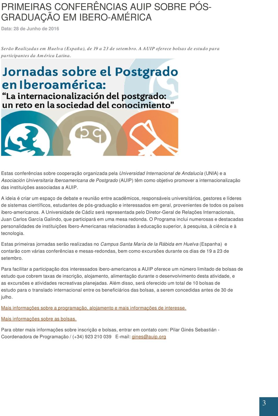 Estas conferências sobre cooperação organizada pela Universidad Internacional de Andalucía (UNIA) e a Asociación Universitaria Iberoamericana de Postgrado (AUIP) têm como objetivo promover a