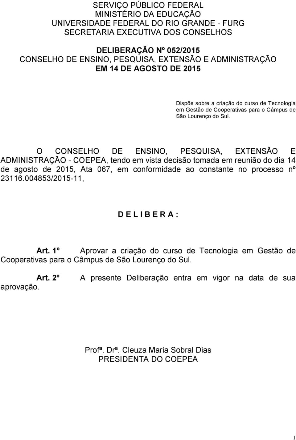 O CONSELHO DE ENSINO, PESQUISA, EXTENSÃO E ADMINISTRAÇÃO - COEPEA, tendo em vista decisão tomada em reunião do dia 14 de agosto de 2015, Ata 067, em conformidade ao constante no processo nº 23116.