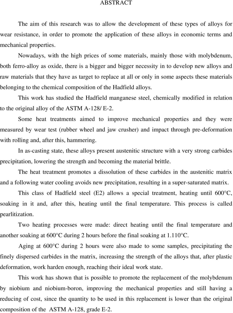 Nowadays, with the high prices of some materials, mainly those with molybdenum, both ferro-alloy as oxide, there is a bigger and bigger necessity in to develop new alloys and raw materials that they