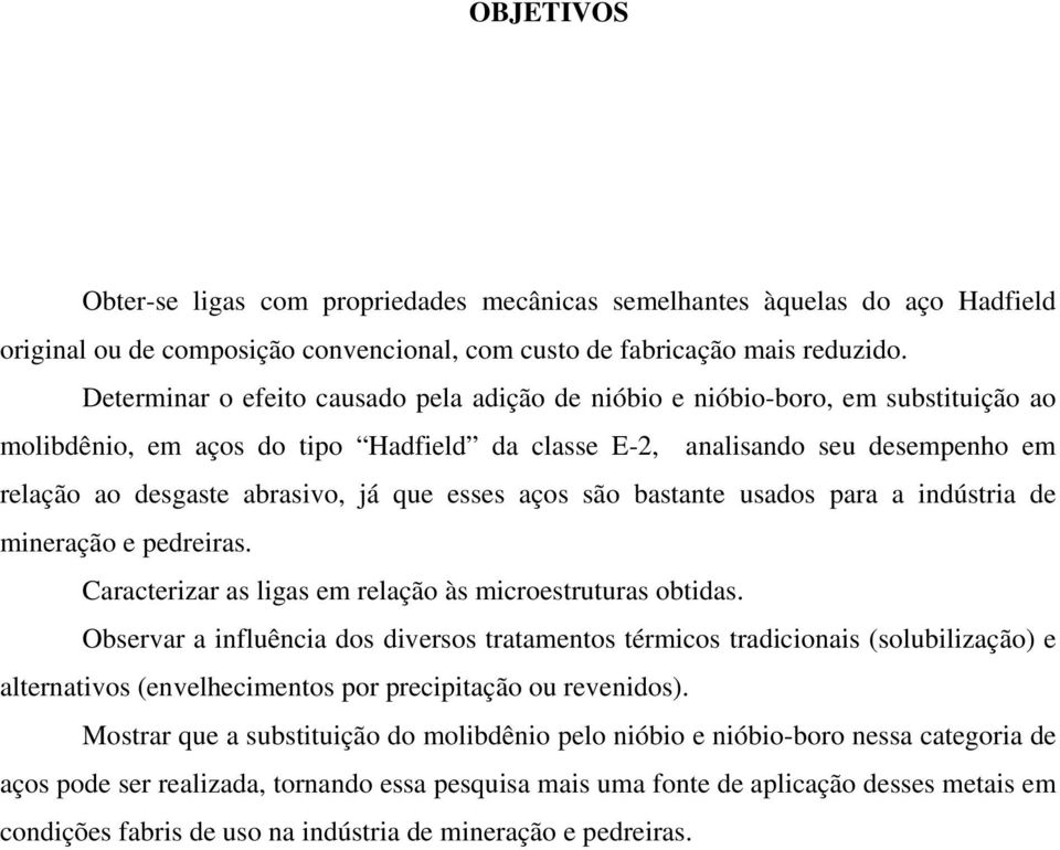 que esses aços são bastante usados para a indústria de mineração e pedreiras. Caracterizar as ligas em relação às microestruturas obtidas.