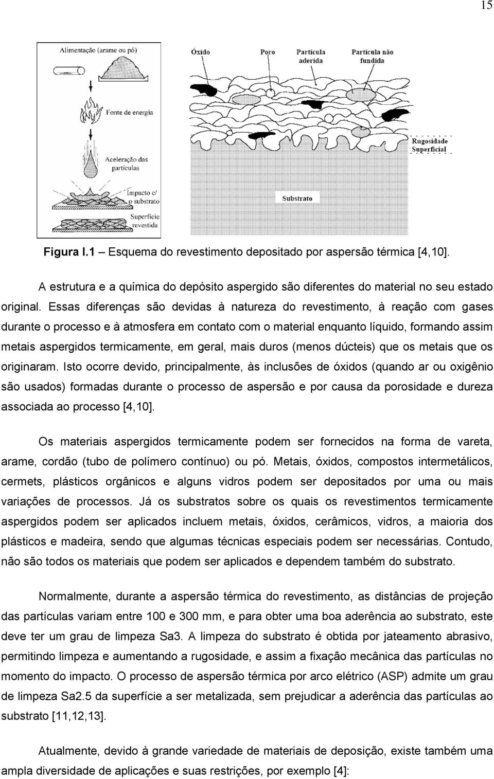 em geral, mais duros (menos dúcteis) que os metais que os originaram.