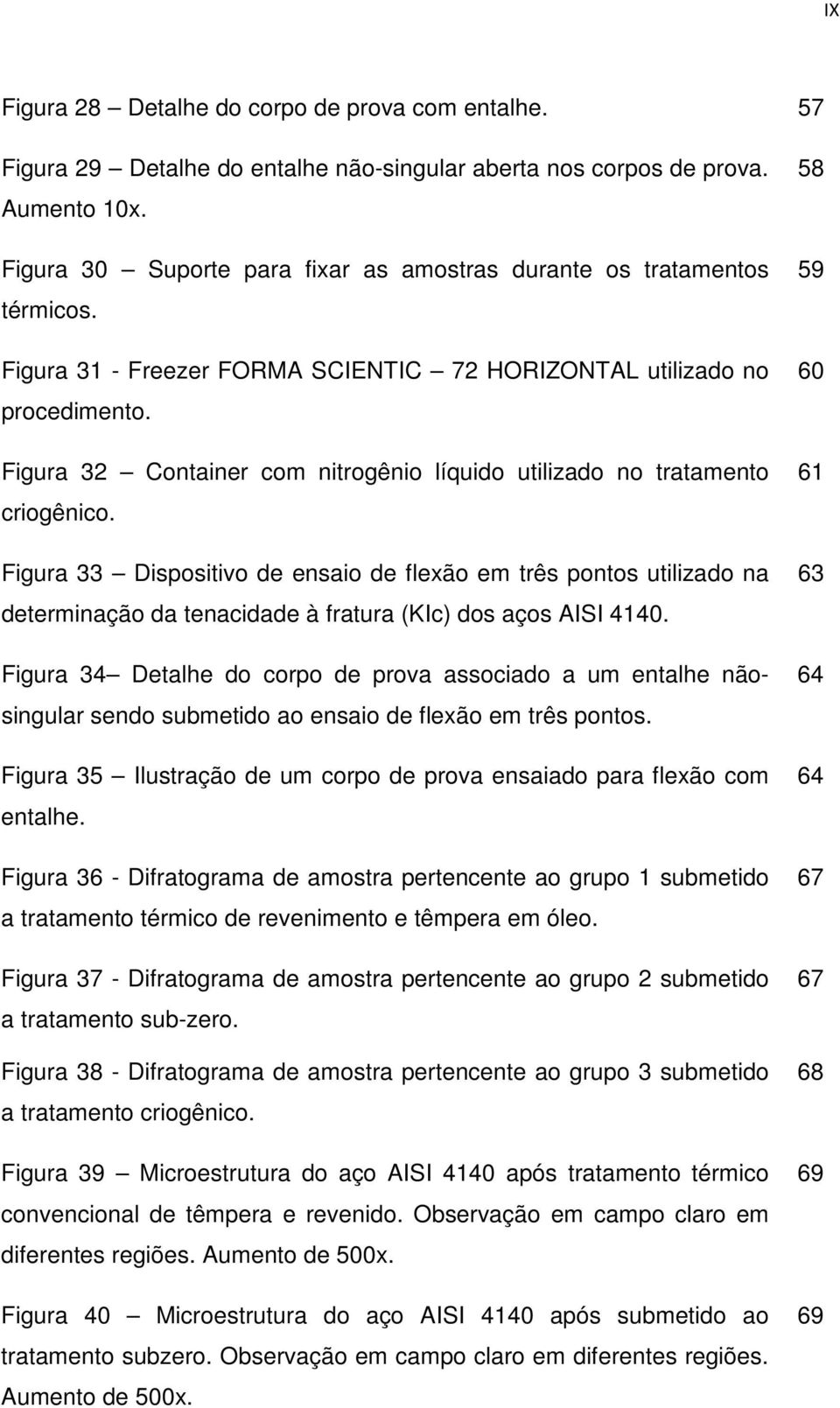 Figura 32 Container com nitrogênio líquido utilizado no tratamento criogênico.