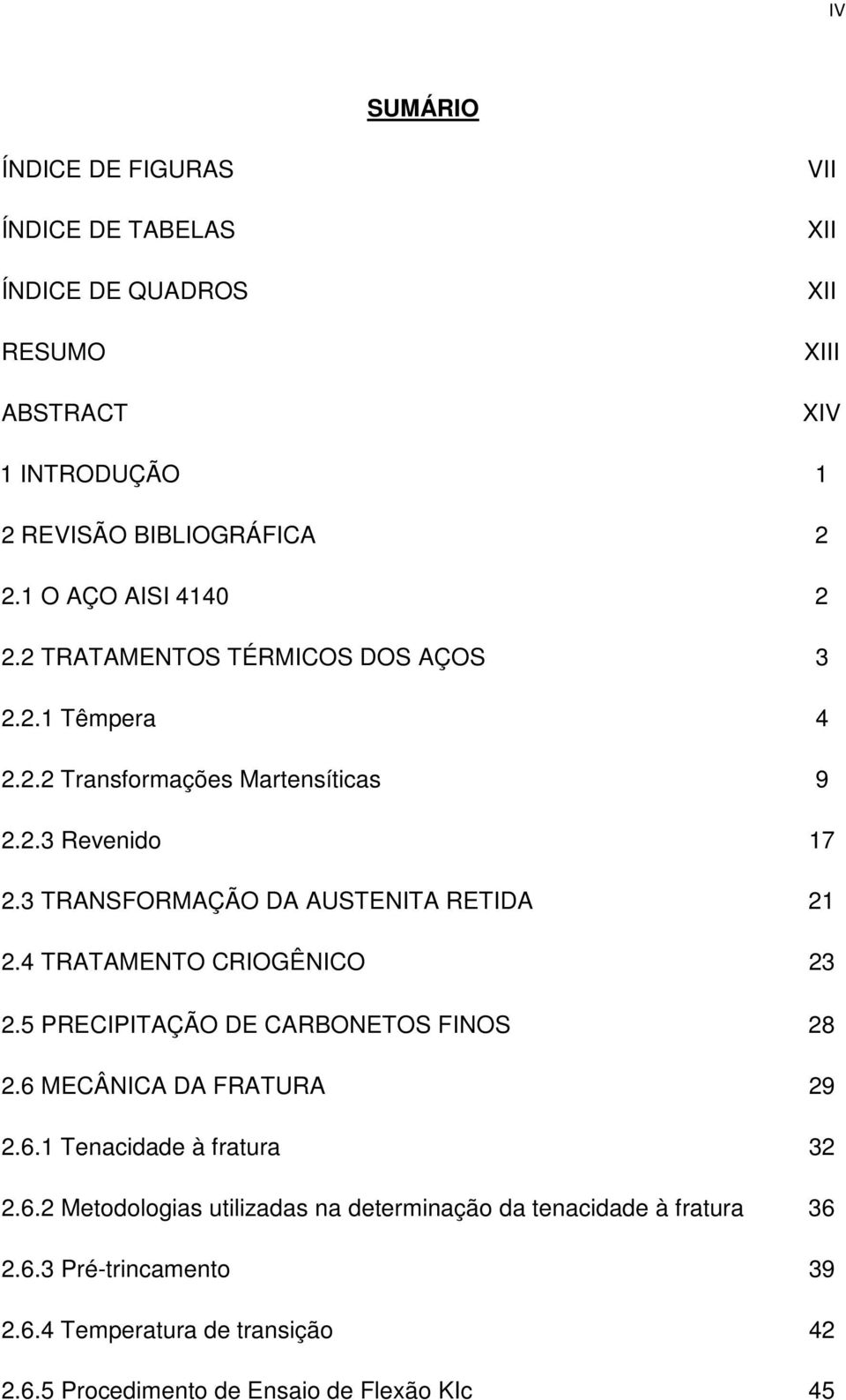 3 TRANSFORMAÇÃO DA AUSTENITA RETIDA 21 2.4 TRATAMENTO CRIOGÊNICO 23 2.5 PRECIPITAÇÃO DE CARBONETOS FINOS 28 2.6 MECÂNICA DA FRATURA 29 2.6.1 Tenacidade à fratura 32 2.