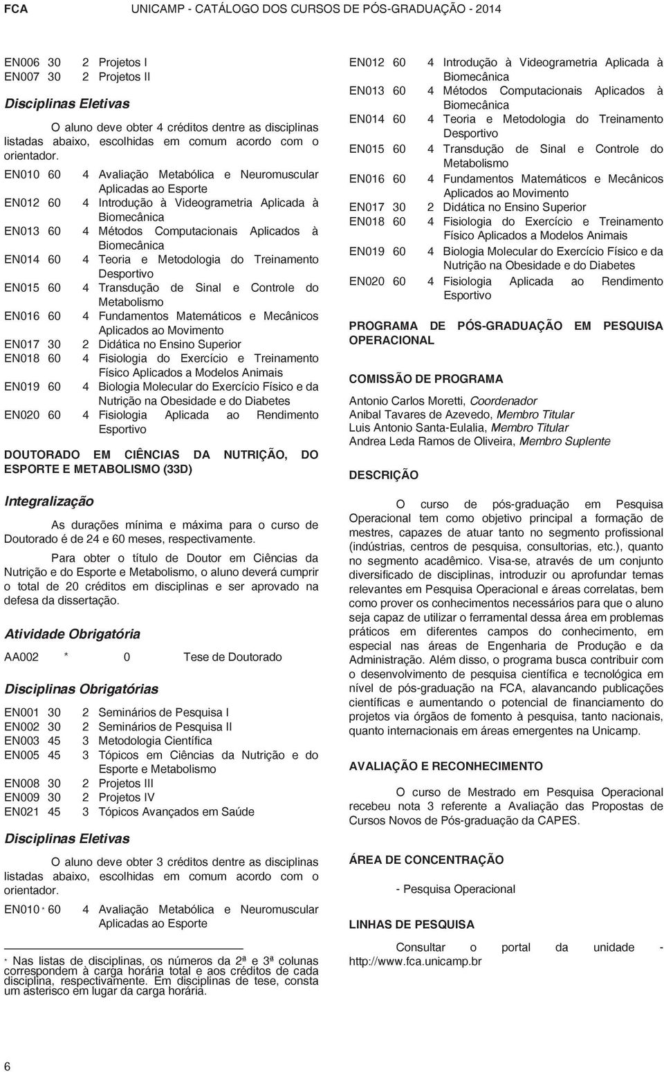 EN010 60 4 Avaliação Metabólica e Neuromuscular Aplicadas ao Esporte EN012 60 4 Introdução à Videogrametria Aplicada à Biomecânica EN013 60 4 Métodos Computacionais Aplicados à Biomecânica EN014 60 4