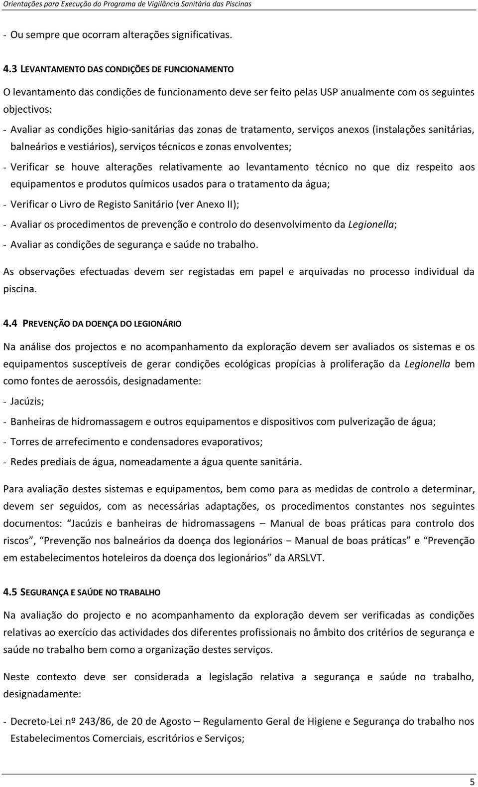 das zonas de tratamento, serviços anexos (instalações sanitárias, balneários e vestiários), serviços técnicos e zonas envolventes; - Verificar se houve alterações relativamente ao levantamento