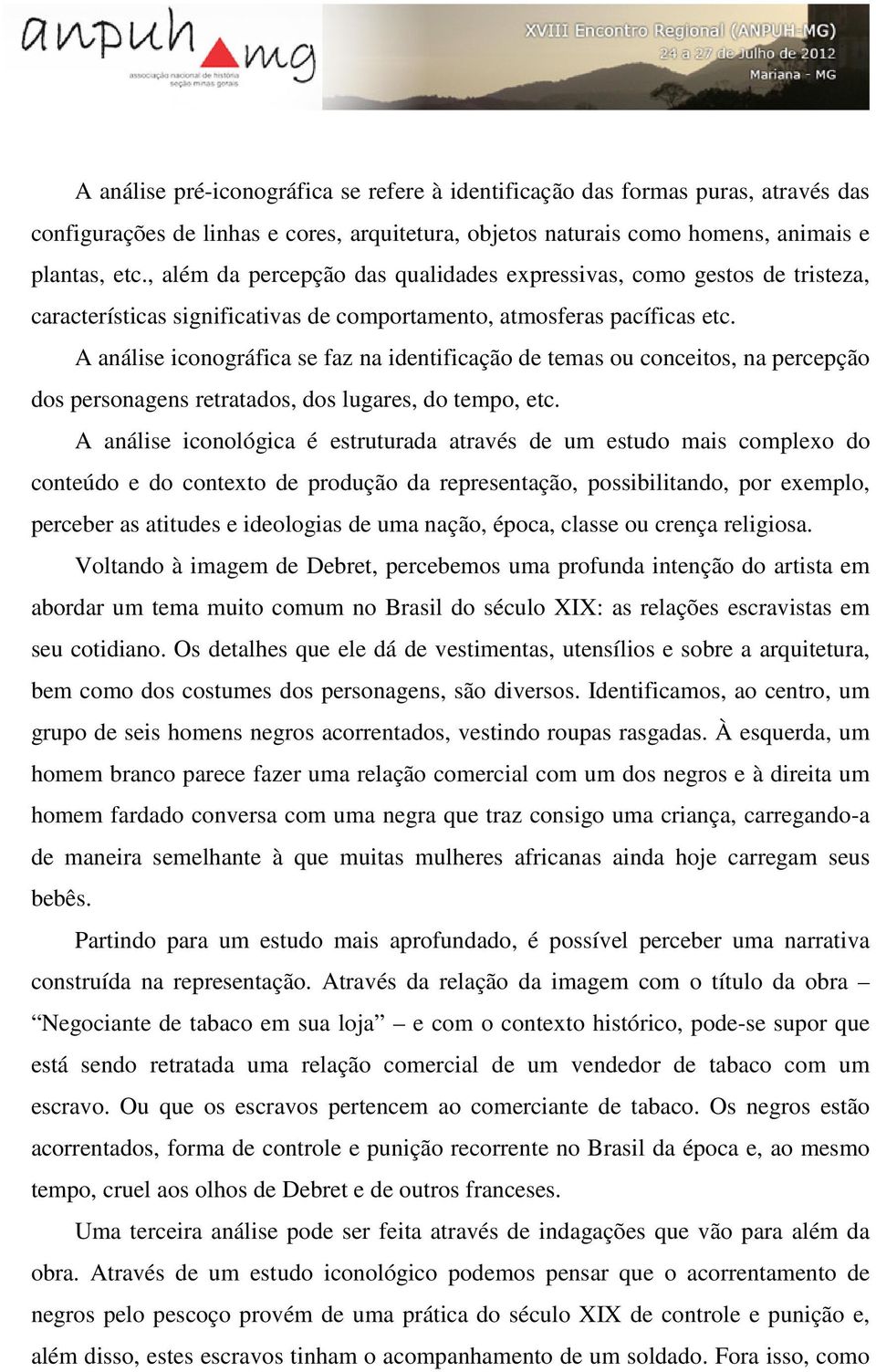 A análise iconográfica se faz na identificação de temas ou conceitos, na percepção dos personagens retratados, dos lugares, do tempo, etc.