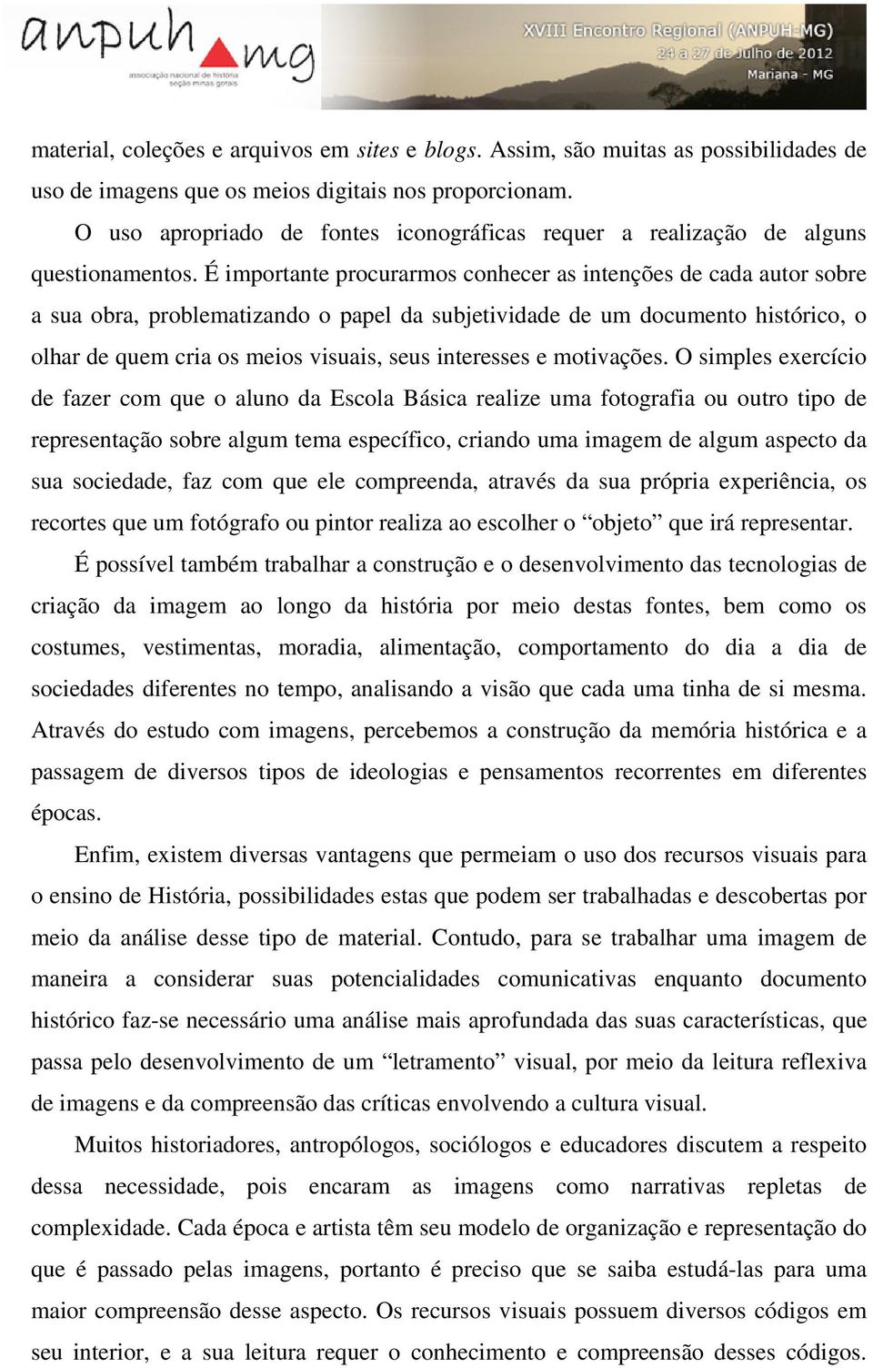 É importante procurarmos conhecer as intenções de cada autor sobre a sua obra, problematizando o papel da subjetividade de um documento histórico, o olhar de quem cria os meios visuais, seus