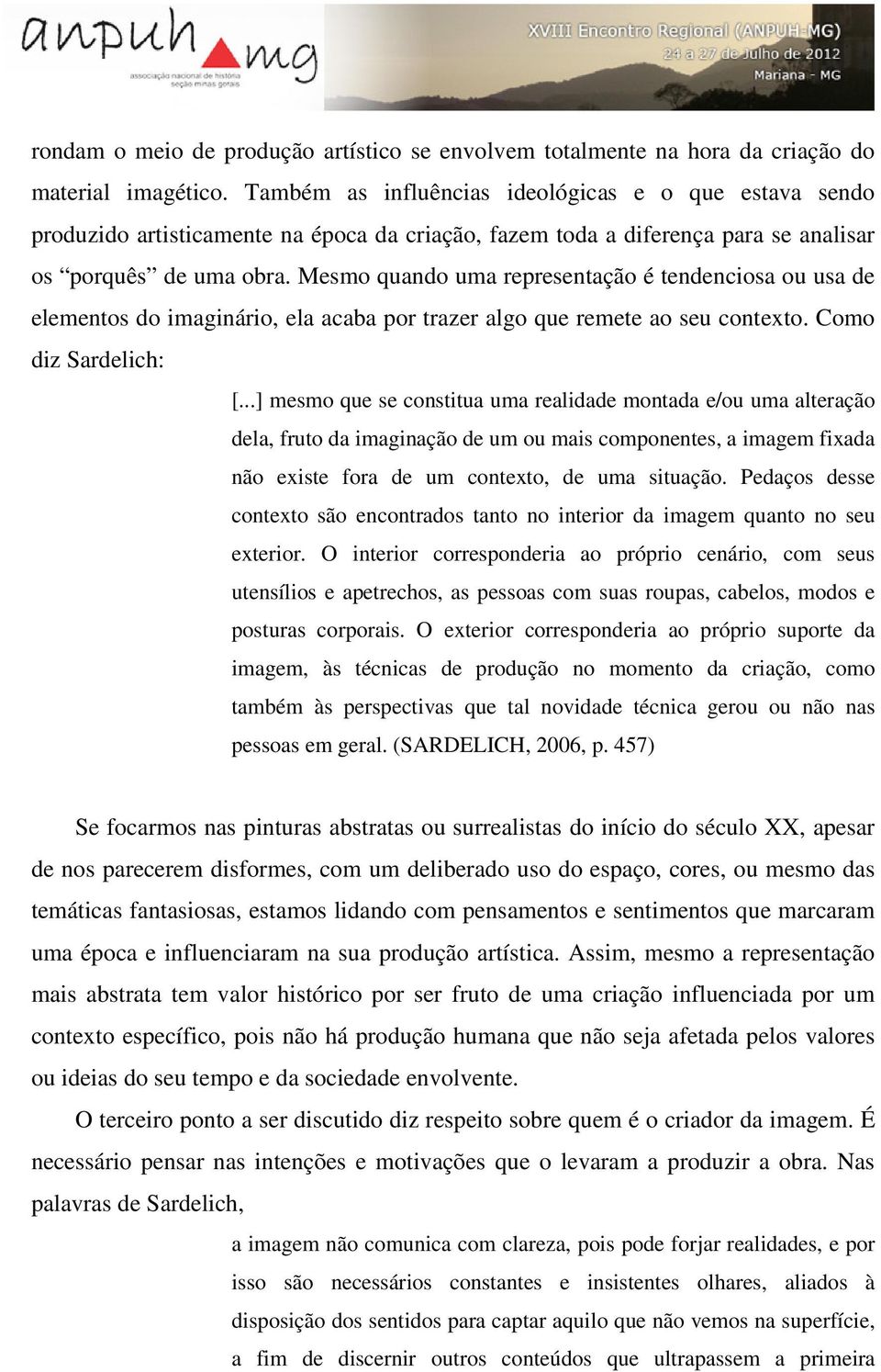 Mesmo quando uma representação é tendenciosa ou usa de elementos do imaginário, ela acaba por trazer algo que remete ao seu contexto. Como diz Sardelich: [.