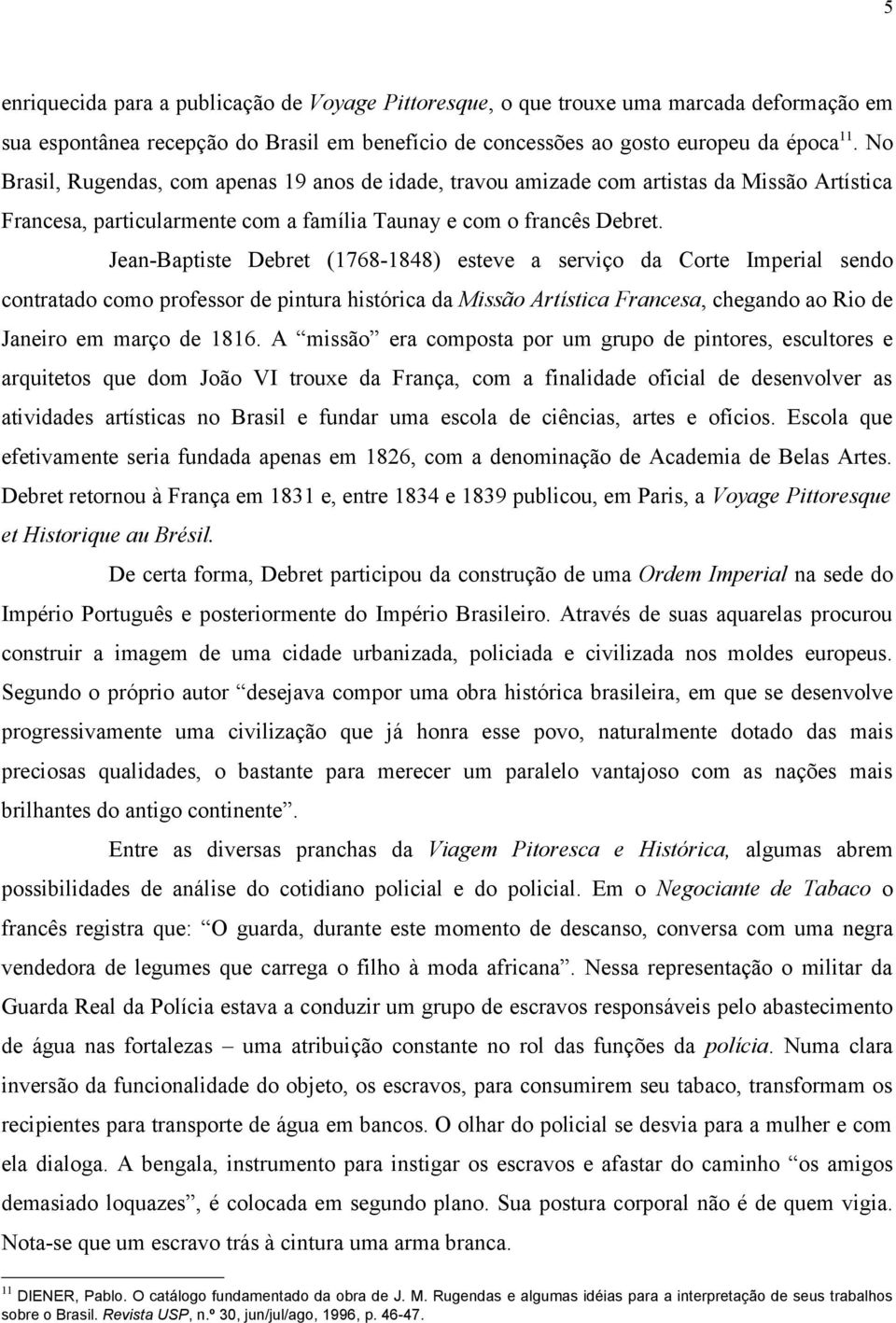 Jean-Baptiste Debret (1768-1848) esteve a serviço da Corte Imperial sendo contratado como professor de pintura histórica da Missão Artística Francesa, chegando ao Rio de Janeiro em março de 1816.