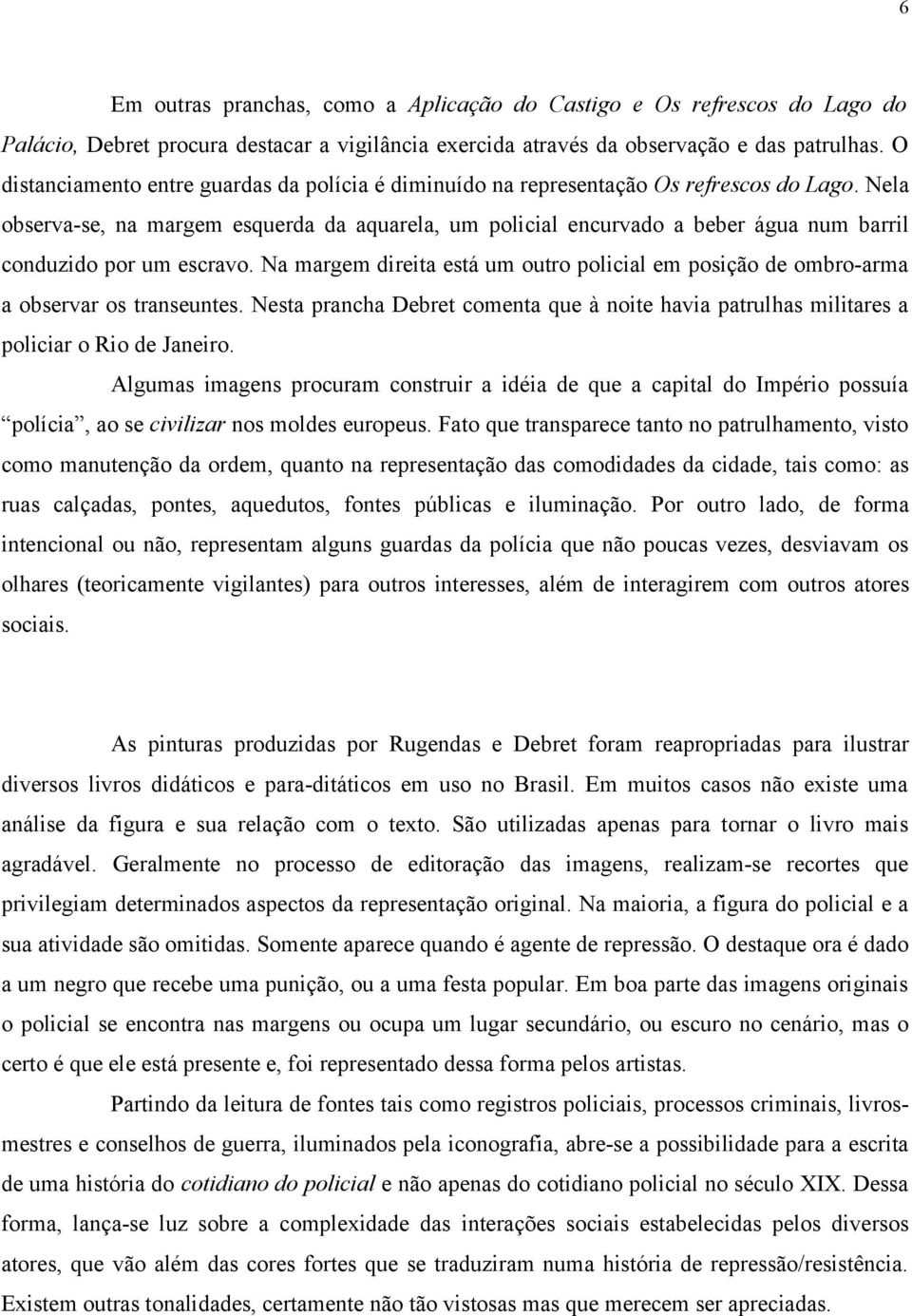 Nela observa-se, na margem esquerda da aquarela, um policial encurvado a beber água num barril conduzido por um escravo.