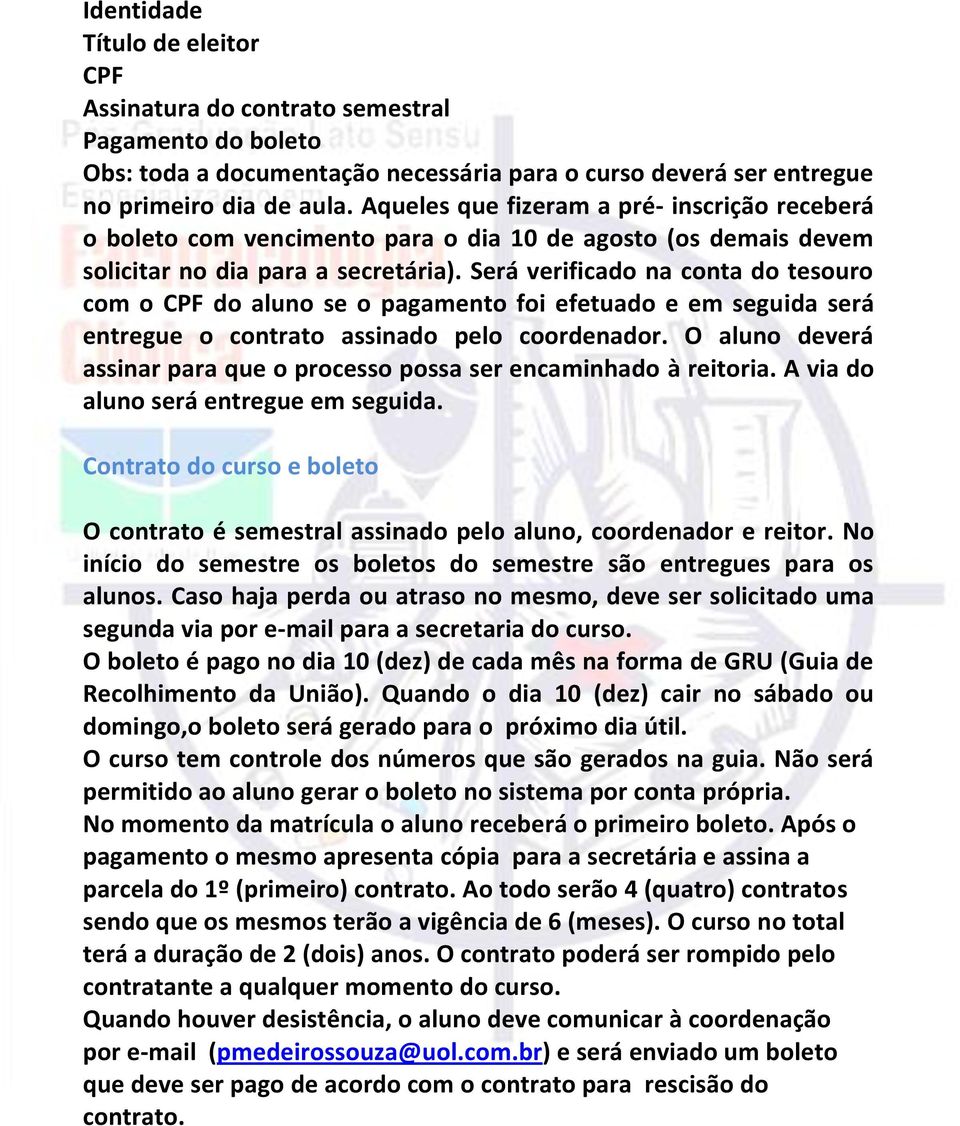 Será verificado na conta do tesouro com o CPF do aluno se o pagamento foi efetuado e em seguida será entregue o contrato assinado pelo coordenador.