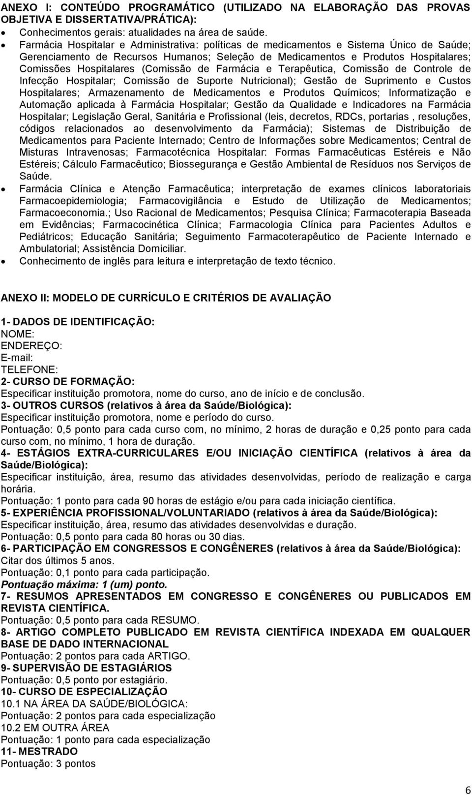 (Comissão de Farmácia e Terapêutica, Comissão de Controle de Infecção Hospitalar; Comissão de Suporte Nutricional); Gestão de Suprimento e Custos Hospitalares; Armazenamento de Medicamentos e