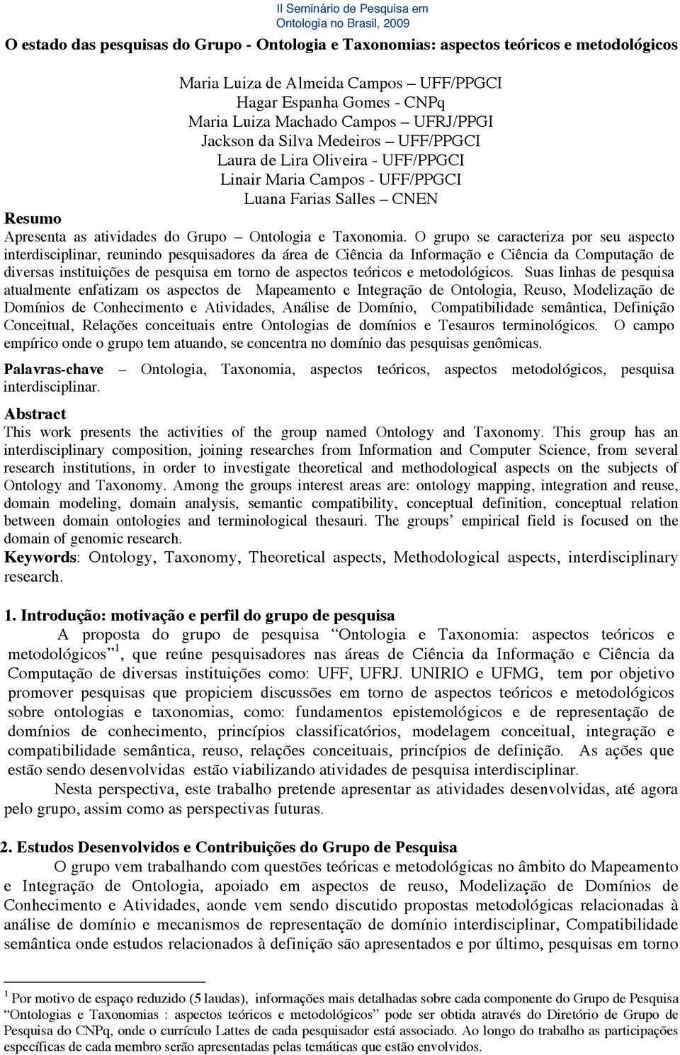 O grupo se caracteriza por seu aspecto interdisciplinar, reunindo pesquisadores da área de Ciência da Informação e Ciência da Computação de diversas instituições de pesquisa em torno de aspectos