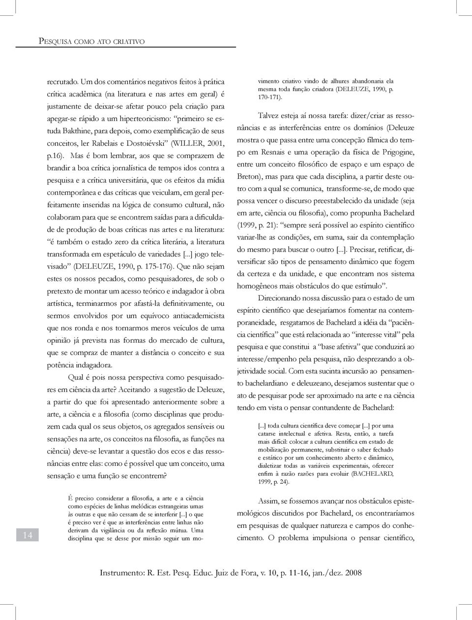 primeiro se estuda Bakthine, para depois, como exemplificação de seus conceitos, ler Rabelais e Dostoiévski (WILLER, 2001, p.16).