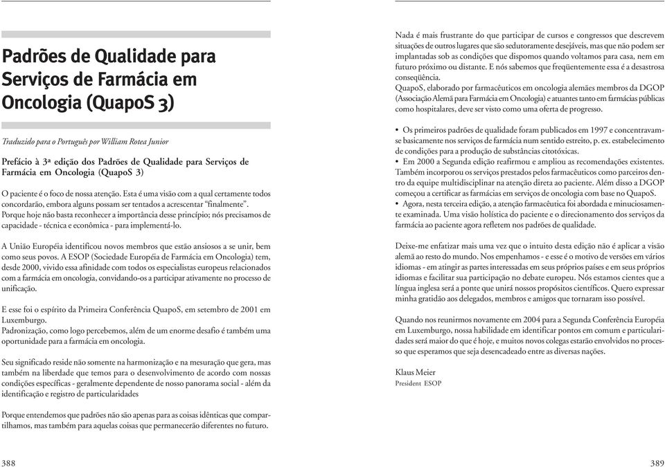 Porque hoje não basta reconhecer a importância desse princípio; nós precisamos de capacidade - técnica e econômica - para implementá-lo.