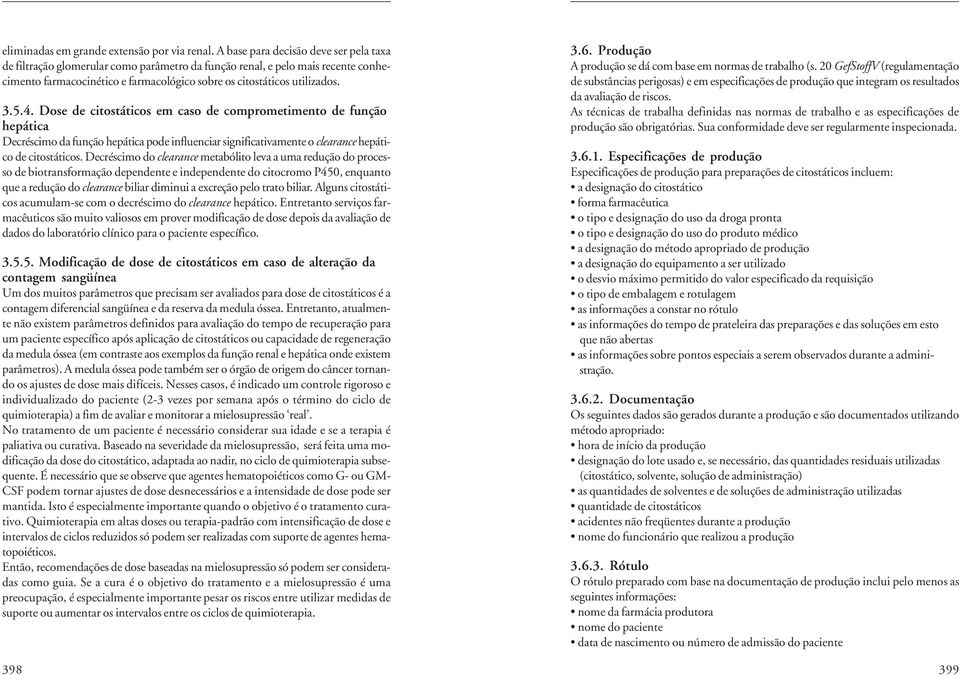 Dose de citostáticos em caso de comprometimento de função hepática Decréscimo da função hepática pode influenciar significativamente o clearance hepático de citostáticos.