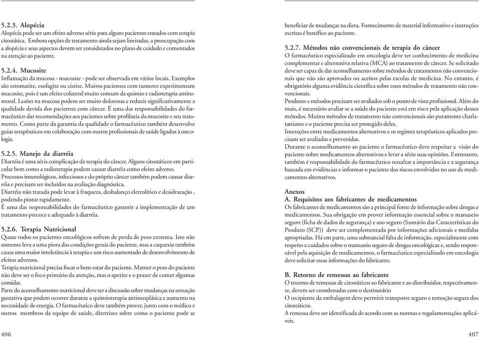 Mucosite Inflamação da mucosa - mucosite - pode ser observada em vários locais. Exemplos são estomatite, esofagite ou cistite.