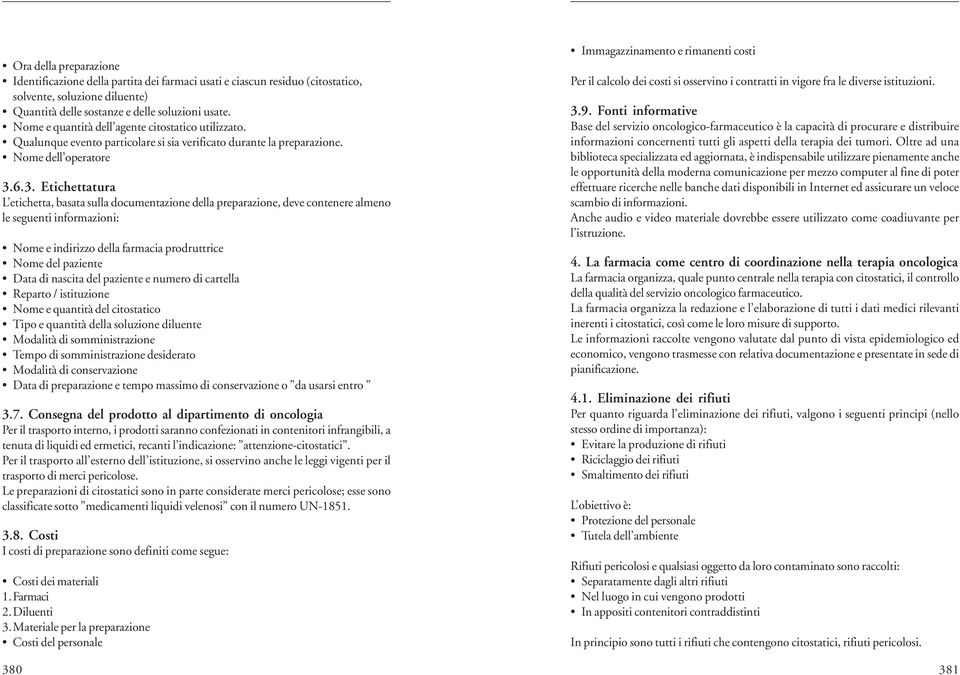 6.3. Etichettatura L etichetta, basata sulla documentazione della preparazione, deve contenere almeno le seguenti informazioni: Nome e indirizzo della farmacia prodruttrice Nome del paziente Data di