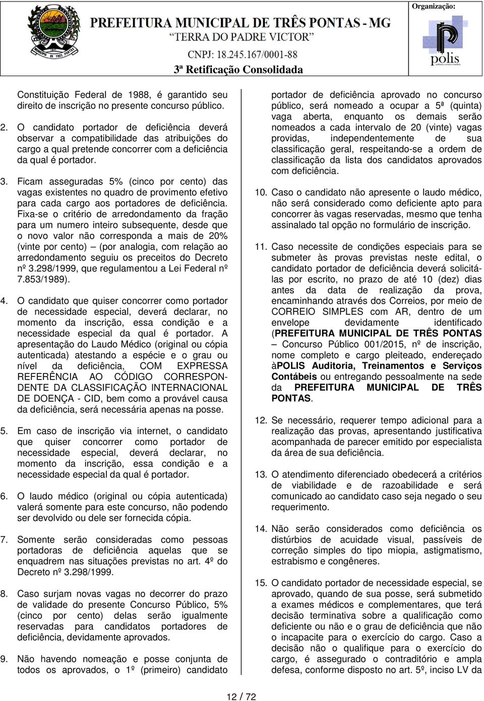 Ficam asseguradas 5% (cinco por cento) das vagas existentes no quadro de provimento efetivo para cada cargo aos portadores de deficiência.