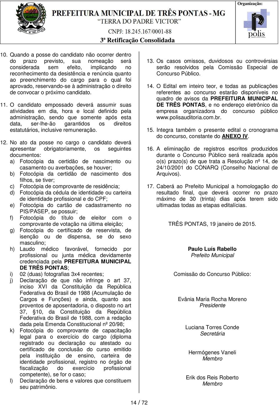 O candidato empossado deverá assumir suas atividades em dia, hora e local definido pela administração, sendo que somente após esta data, ser-lhe-ão garantidos os direitos estatutários, inclusive