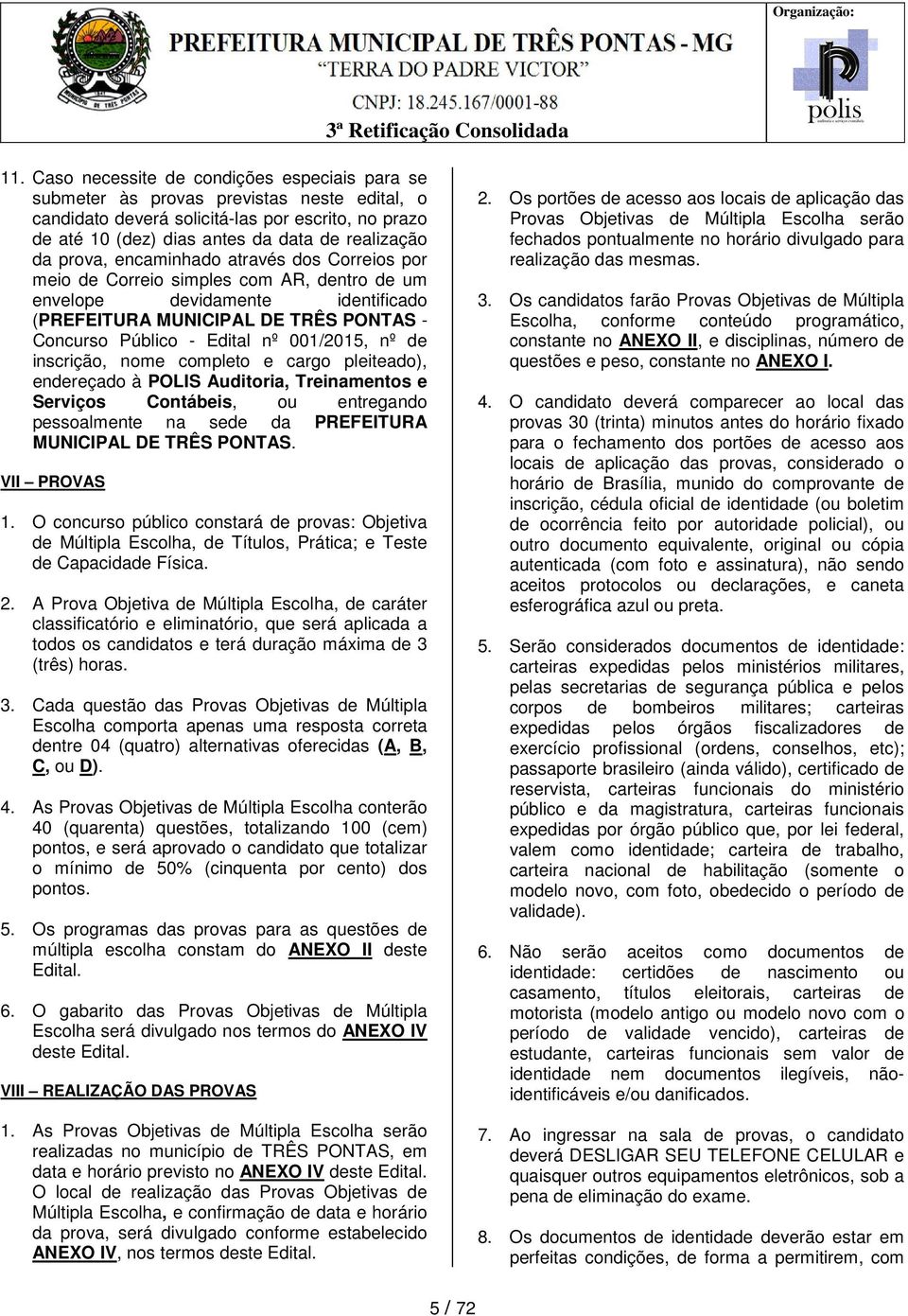 nº de inscrição, nome completo e cargo pleiteado), endereçado à POLIS Auditoria, Treinamentos e Serviços Contábeis, ou entregando pessoalmente na sede da PREFEITURA MUNICIPAL DE TRÊS PONTAS.