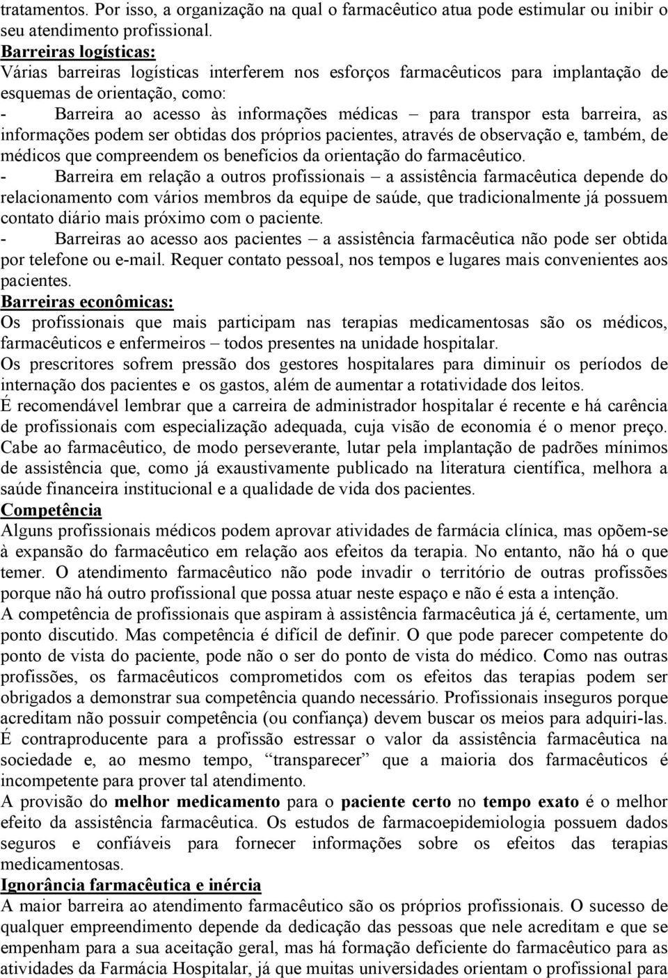 esta barreira, as informações podem ser obtidas dos próprios pacientes, através de observação e, também, de médicos que compreendem os benefícios da orientação do farmacêutico.