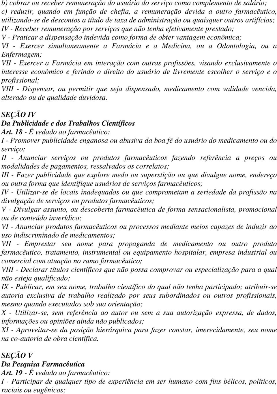 vantagem econômica; VI - Exercer simultaneamente a Farmácia e a Medicina, ou a Odontologia, ou a Enfermagem; VII - Exercer a Farmácia em interação com outras profissões, visando exclusivamente o