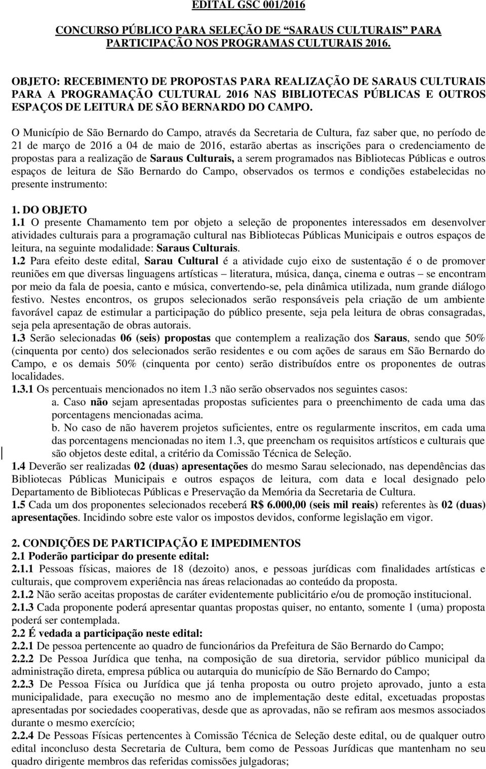 O Município de São Bernardo do Campo, através da Secretaria de Cultura, faz saber que, no período de 21 de março de 2016 a 04 de maio de 2016, estarão abertas as inscrições para o credenciamento de