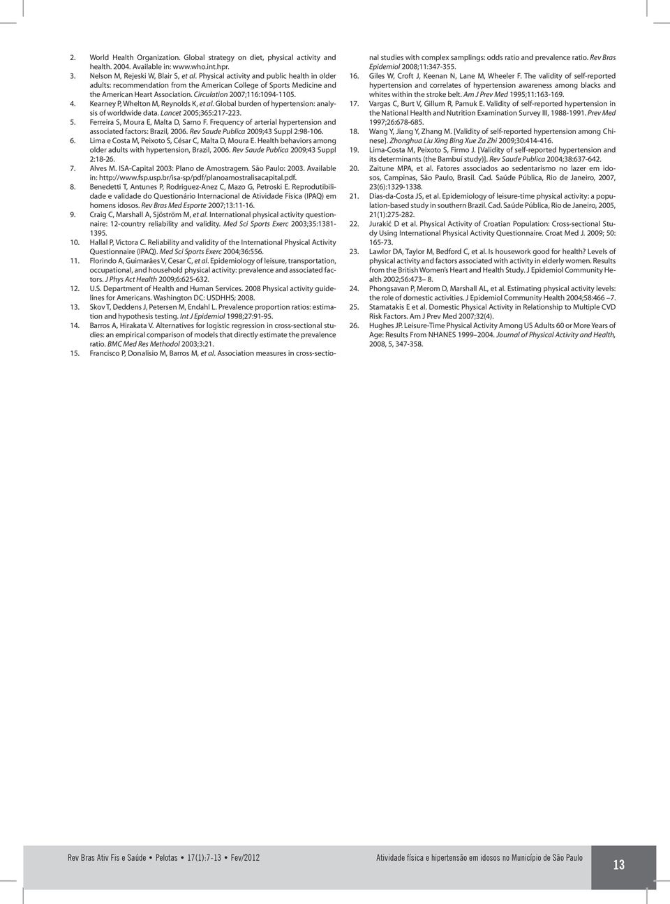 Kearney P, Whelton M, Reynolds K, et al. Global burden of hypertension: analysis of worldwide data. Lancet 2005;365:217-223. 5. Ferreira S, Moura E, Malta D, Sarno F.