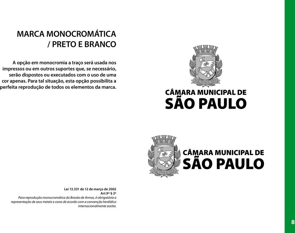 Para tal situação, esta opção possibilita a perfeita reprodução de todos os elementos da marca. Lei 13.