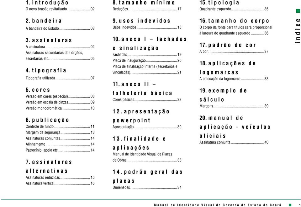 .. 08 Versão em escala de cinzas... 09 Versão monocromática... 10 6. p u b l i c a ç ã o Controle de fundo... 11 Margem de segurança... 13 Assinaturas conjuntas... 14 Alinhamento.