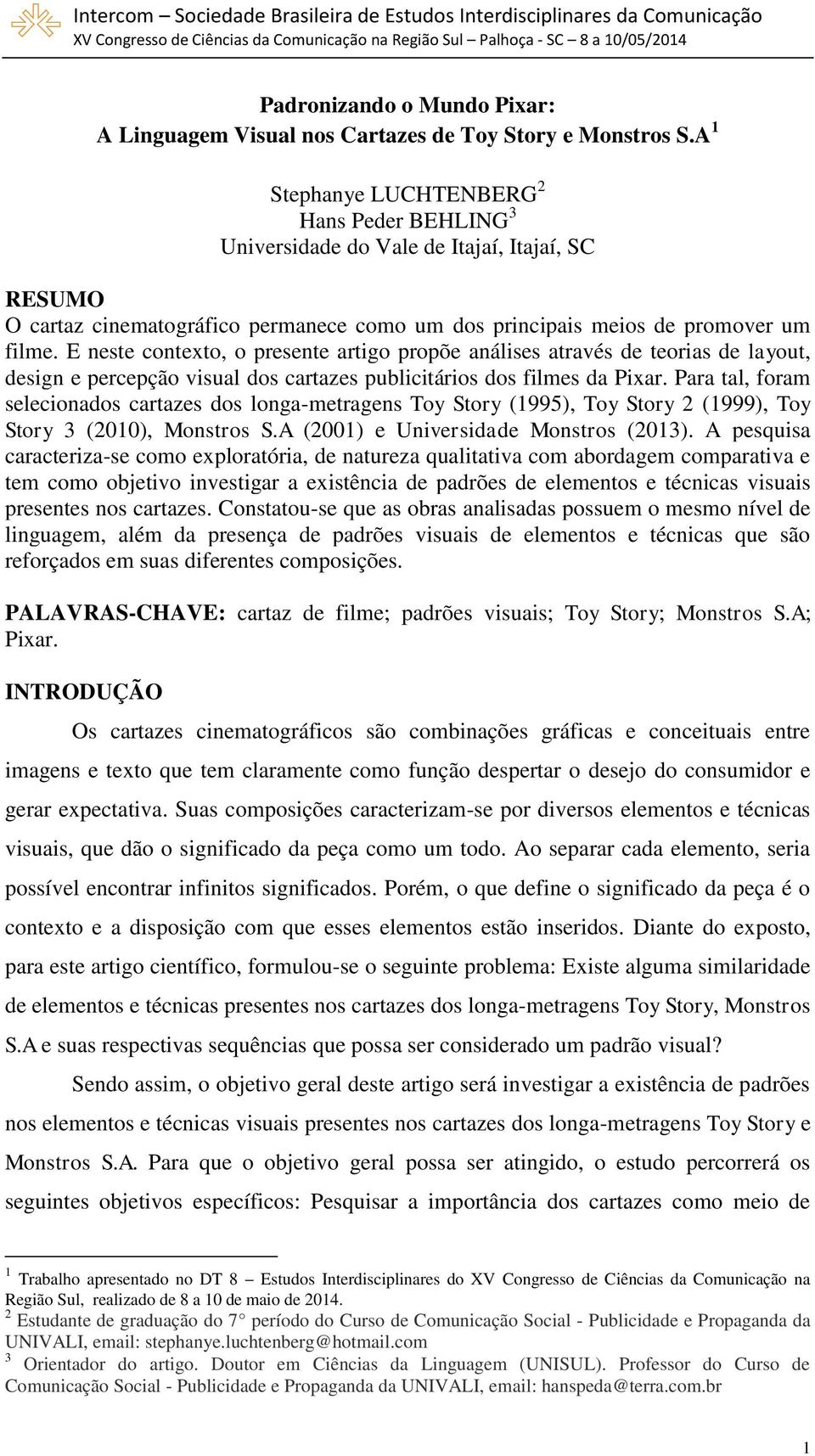 E neste contexto, o presente artigo propõe análises através de teorias de layout, design e percepção visual dos cartazes publicitários dos filmes da Pixar.