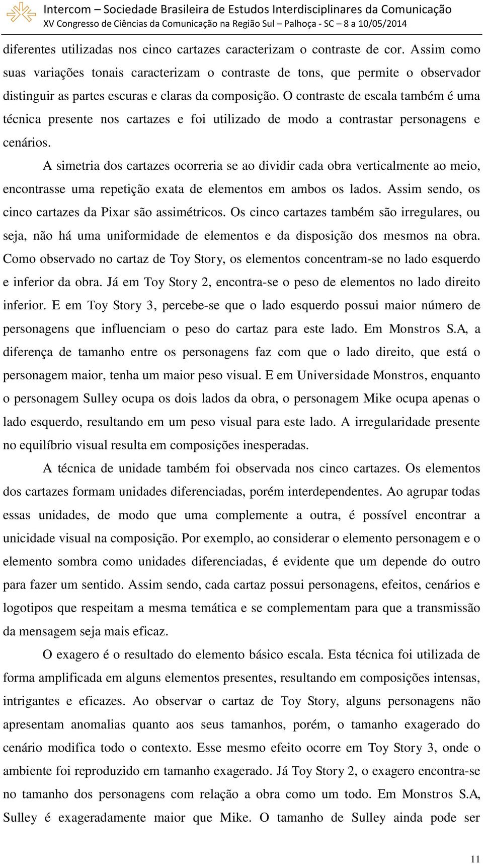 O contraste de escala também é uma técnica presente nos cartazes e foi utilizado de modo a contrastar personagens e cenários.