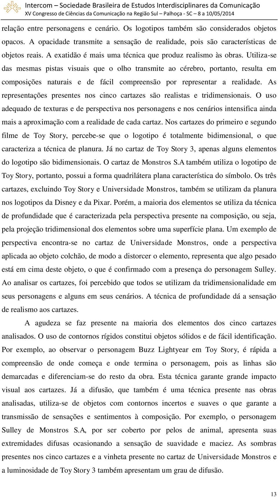 Utiliza-se das mesmas pistas visuais que o olho transmite ao cérebro, portanto, resulta em composições naturais e de fácil compreensão por representar a realidade.