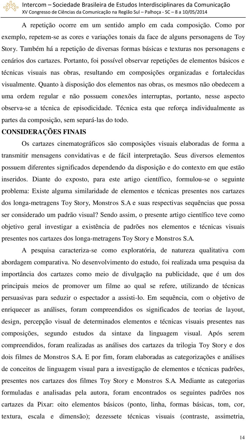 Portanto, foi possível observar repetições de elementos básicos e técnicas visuais nas obras, resultando em composições organizadas e fortalecidas visualmente.