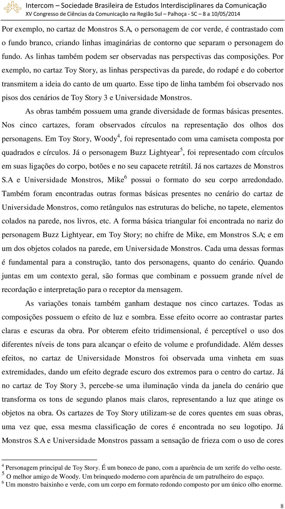 Por exemplo, no cartaz Toy Story, as linhas perspectivas da parede, do rodapé e do cobertor transmitem a ideia do canto de um quarto.