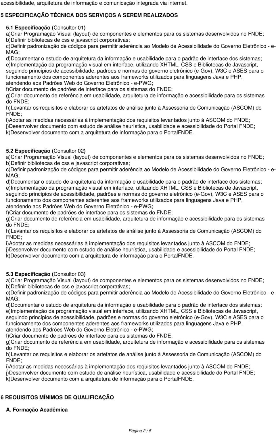 medidas necessárias à implementação dos requisitos levantados junto à ASCOM j)desenvolver documento com estudo de análise heurística, usabilidade e acessibilidade do Portal 5.