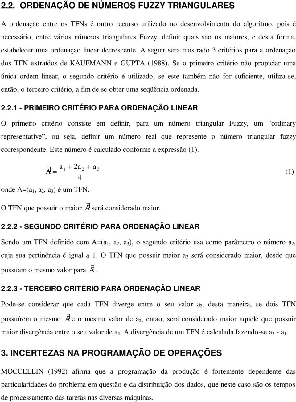 Se o primeiro critério não propiciar uma única ordem linear, o segundo critério é utilizado, se este também não for suficiente, utiliza-se, então, o terceiro critério, a fim de se obter uma seqüência