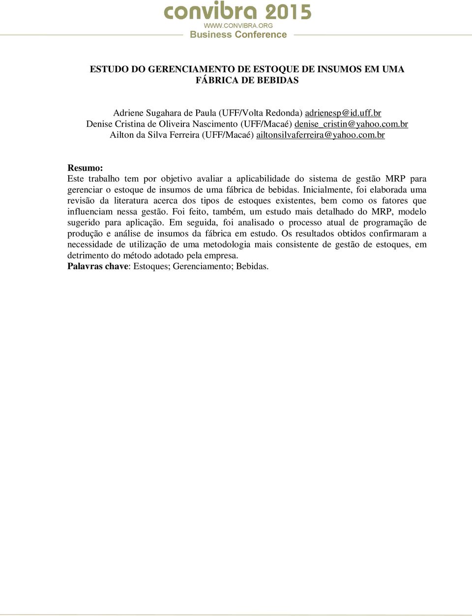 gerenciar o estoque de insumos de uma fábrica de bebidas Inicialmente, foi elaborada uma revisão da literatura acerca dos tipos de estoques existentes, bem como os fatores que influenciam nessa